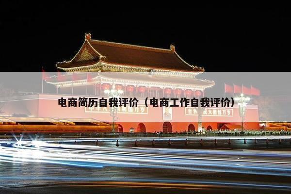 电商简历自我评价（电商工作自我评价）
