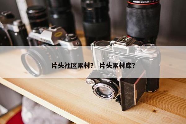 片头社区素材？ 片头素材库？