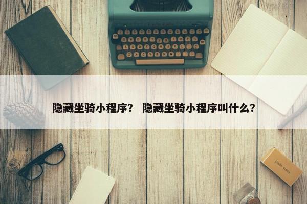 隐藏坐骑小程序？ 隐藏坐骑小程序叫什么？