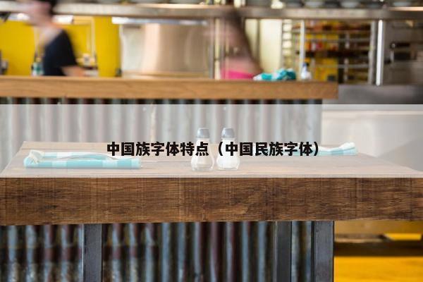 中国族字体特点（中国民族字体）