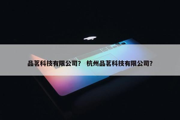 品茗科技有限公司？ 杭州品茗科技有限公司？
