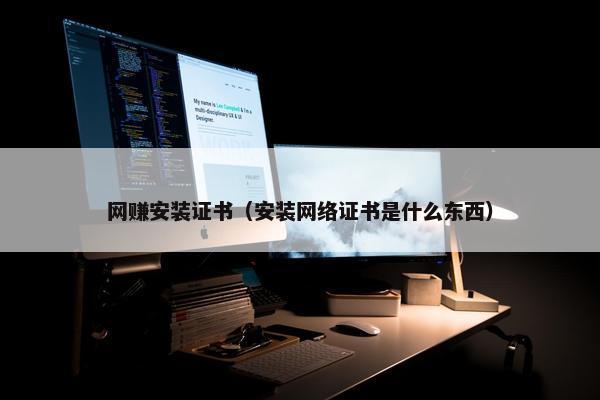 网赚安装证书（安装网络证书是什么东西）