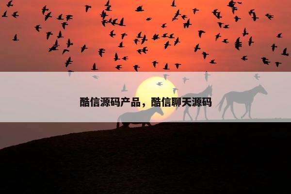 酷信源码产品，酷信聊天源码