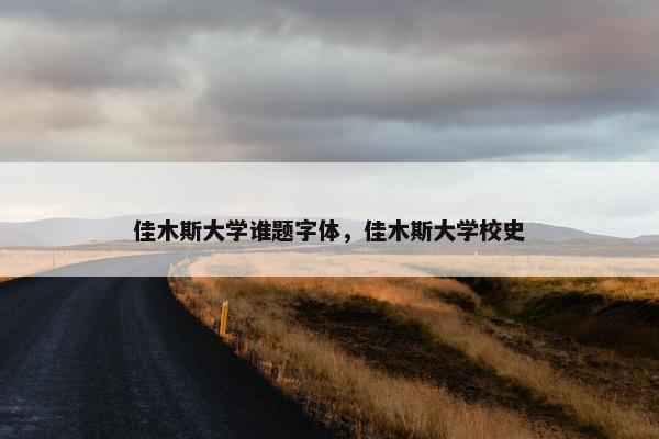 佳木斯大学谁题字体，佳木斯大学校史