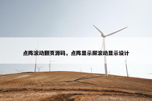点阵滚动翻页源码，点阵显示屏滚动显示设计
