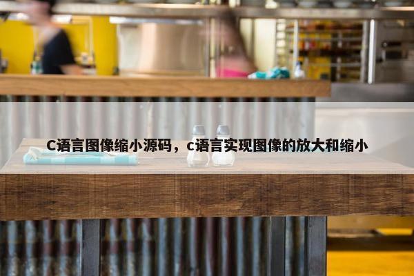 C语言图像缩小源码，c语言实现图像的放大和缩小