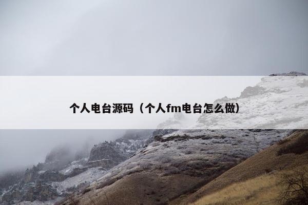 个人电台源码（个人fm电台怎么做）