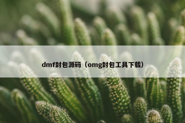 dmf封包源码（omg封包工具下载）
