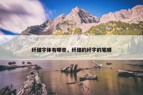 纤细字体有哪些，纤细的纤字的笔顺