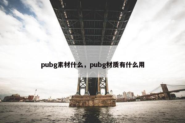 pubg素材什么，pubg材质有什么用