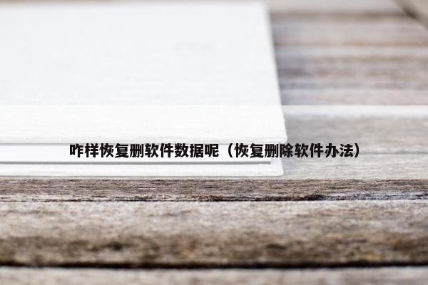 咋样恢复删软件数据呢（恢复删除软件办法）