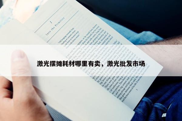 激光摆摊耗材哪里有卖，激光批发市场