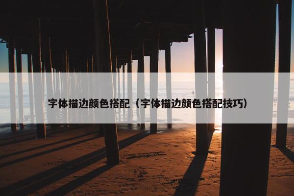 字体描边颜色搭配（字体描边颜色搭配技巧）