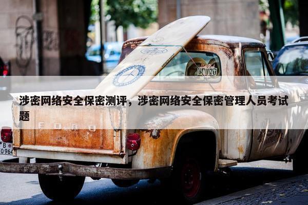 涉密网络安全保密测评，涉密网络安全保密管理人员考试题