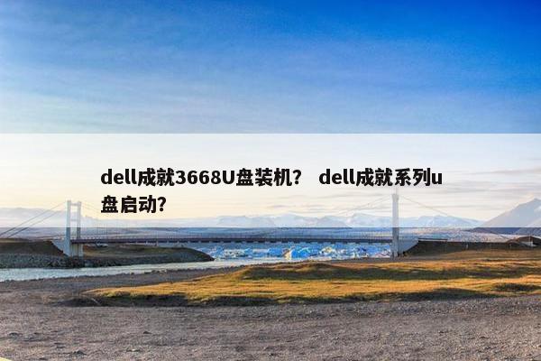 dell成就3668U盘装机？ dell成就系列u盘启动？