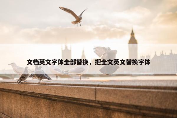 文档英文字体全部替换，把全文英文替换字体