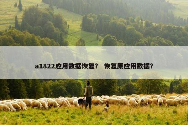 a1822应用数据恢复？ 恢复原应用数据？