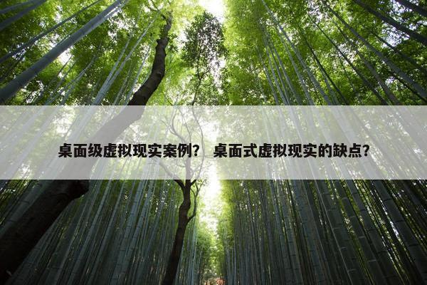 桌面级虚拟现实案例？ 桌面式虚拟现实的缺点？