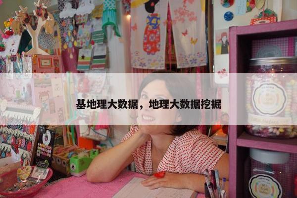 基地理大数据，地理大数据挖掘