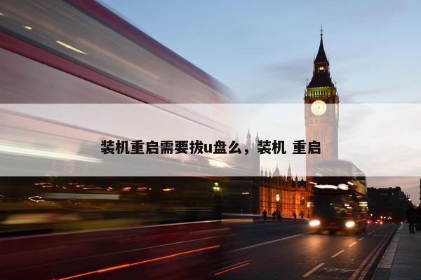 装机重启需要拔u盘么，装机 重启