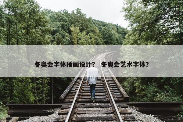冬奥会字体插画设计？ 冬奥会艺术字体？
