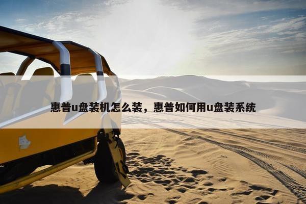 惠普u盘装机怎么装，惠普如何用u盘装系统