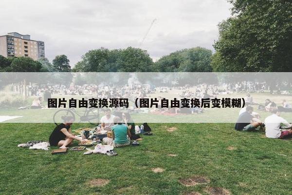 图片自由变换源码（图片自由变换后变模糊）