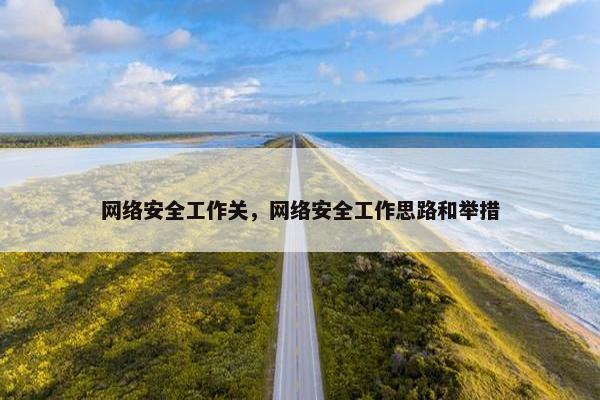 网络安全工作关，网络安全工作思路和举措