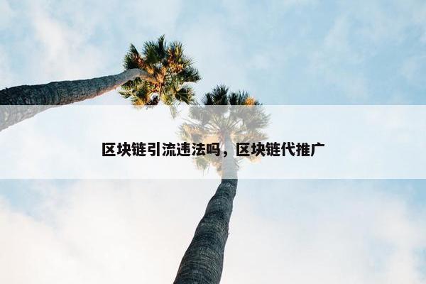 区块链引流违法吗，区块链代推广