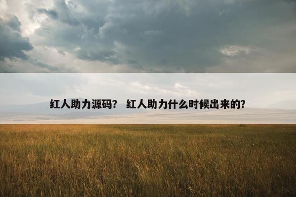 红人助力源码？ 红人助力什么时候出来的？