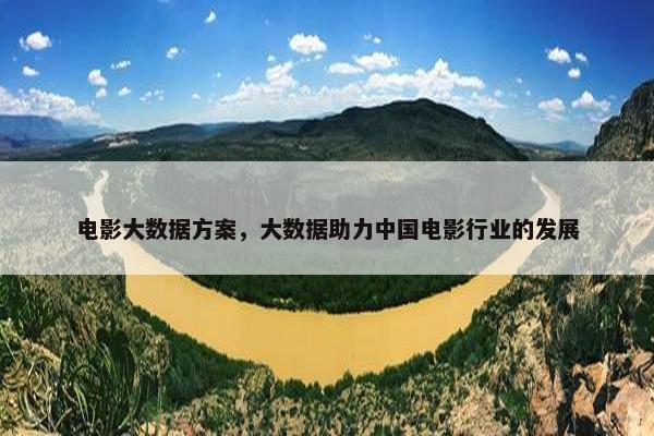 电影大数据方案，大数据助力中国电影行业的发展