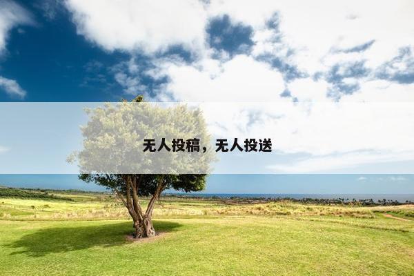 无人投稿，无人投送