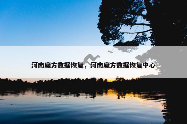 河南魔方数据恢复，河南魔方数据恢复中心