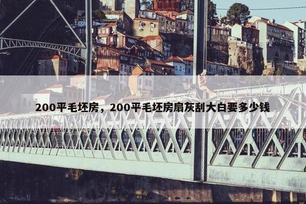 200平毛坯房，200平毛坯房扇灰刮大白要多少钱