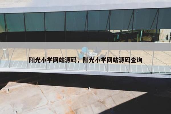 阳光小学网站源码，阳光小学网站源码查询