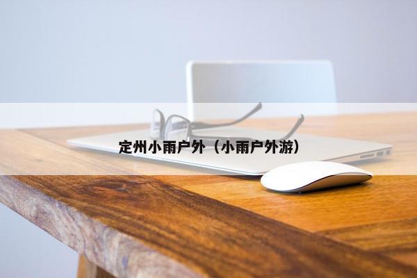 定州小雨户外（小雨户外游）