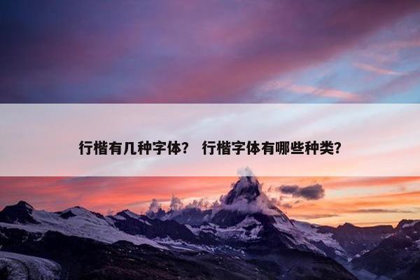 行楷有几种字体？ 行楷字体有哪些种类？