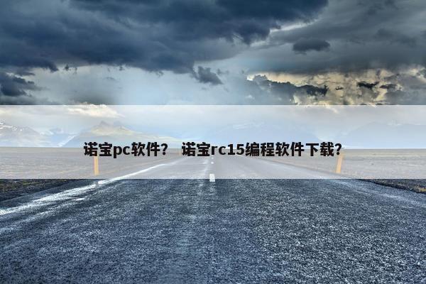 诺宝pc软件？ 诺宝rc15编程软件下载？