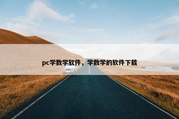 pc学数学软件，学数学的软件下载