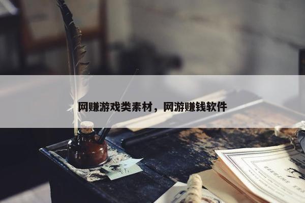 网赚游戏类素材，网游赚钱软件