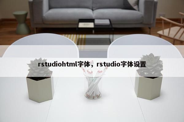 rstudiohtml字体，rstudio字体设置