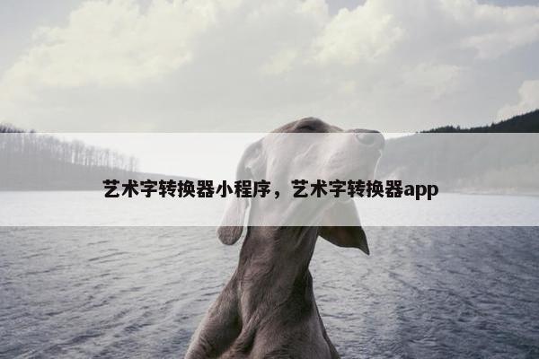 艺术字转换器小程序，艺术字转换器app