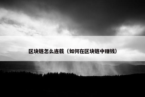 区块链怎么连载（如何在区块链中赚钱）