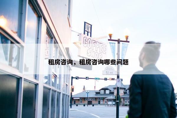 租房咨询，租房咨询哪些问题
