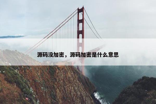 源码没加密，源码加密是什么意思