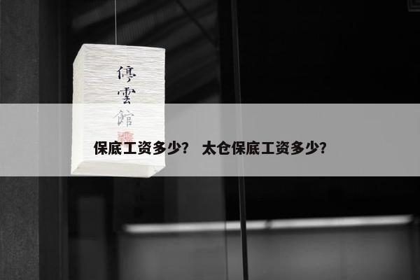 保底工资多少？ 太仓保底工资多少？