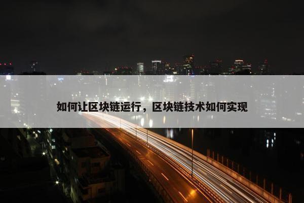 如何让区块链运行，区块链技术如何实现