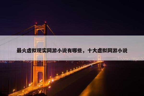 最火虚拟现实网游小说有哪些，十大虚拟网游小说