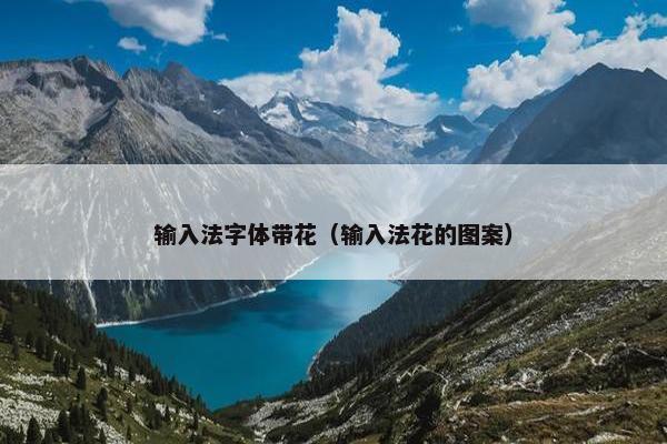 输入法字体带花（输入法花的图案）
