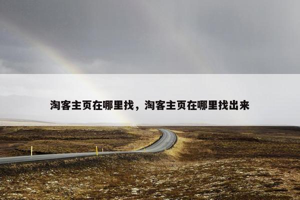 淘客主页在哪里找，淘客主页在哪里找出来